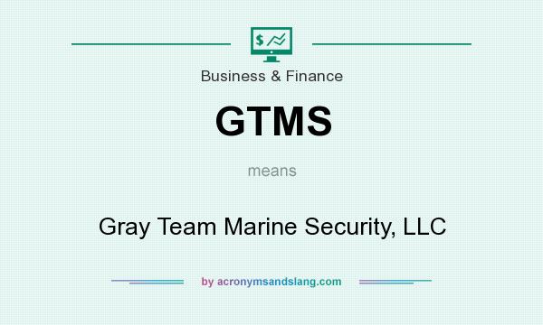 What does GTMS mean? It stands for Gray Team Marine Security, LLC
