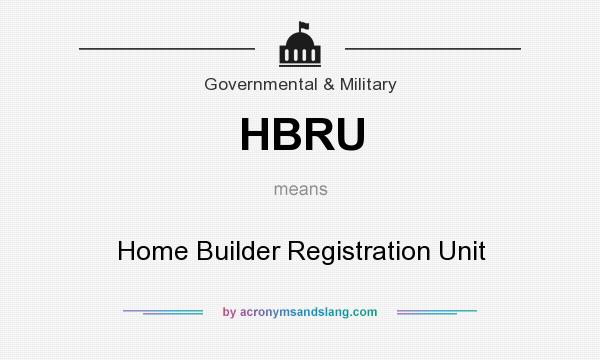 What does HBRU mean? It stands for Home Builder Registration Unit