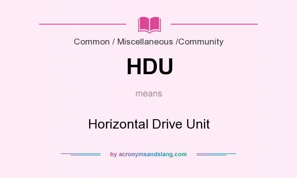 What does HDU mean? It stands for Horizontal Drive Unit