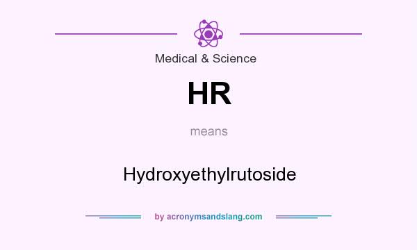 What does HR mean? It stands for Hydroxyethylrutoside