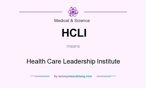What does HCLI mean? It stands for Health Care Leadership Institute