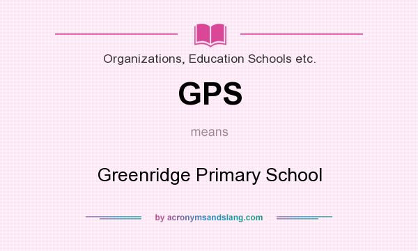 What does GPS mean? It stands for Greenridge Primary School
