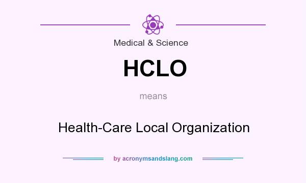 What does HCLO mean? It stands for Health-Care Local Organization