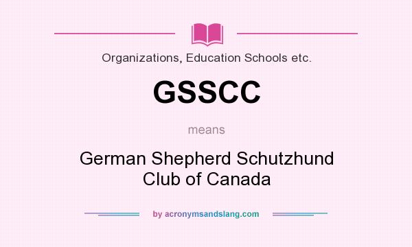 What does GSSCC mean? It stands for German Shepherd Schutzhund Club of Canada