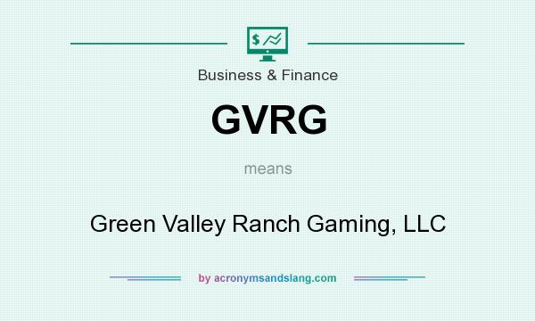 What does GVRG mean? It stands for Green Valley Ranch Gaming, LLC