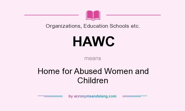 What does HAWC mean? It stands for Home for Abused Women and Children