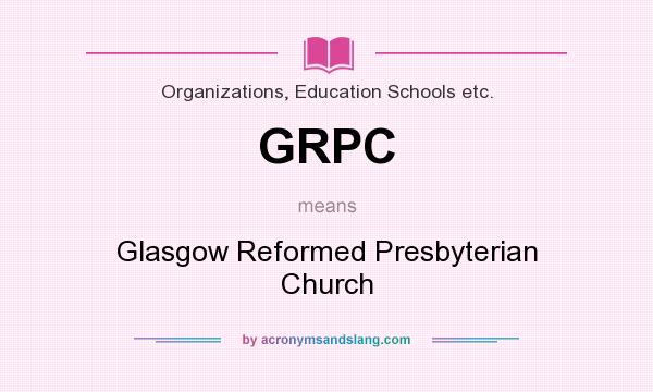 What does GRPC mean? It stands for Glasgow Reformed Presbyterian Church