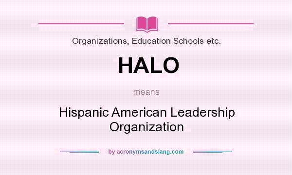 What does HALO mean? It stands for Hispanic American Leadership Organization