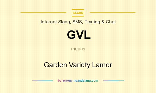 What does GVL mean? It stands for Garden Variety Lamer