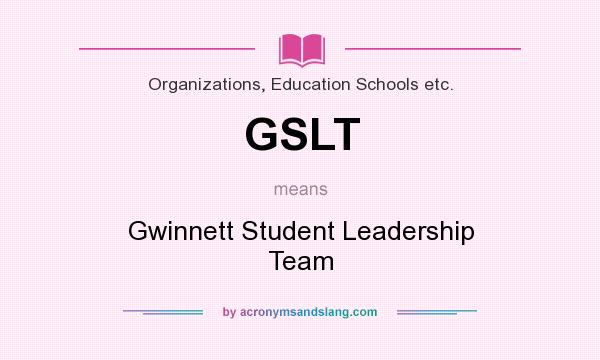 What does GSLT mean? It stands for Gwinnett Student Leadership Team