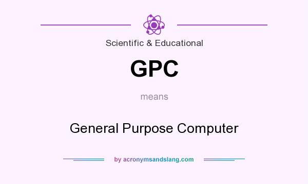 What does GPC mean? It stands for General Purpose Computer