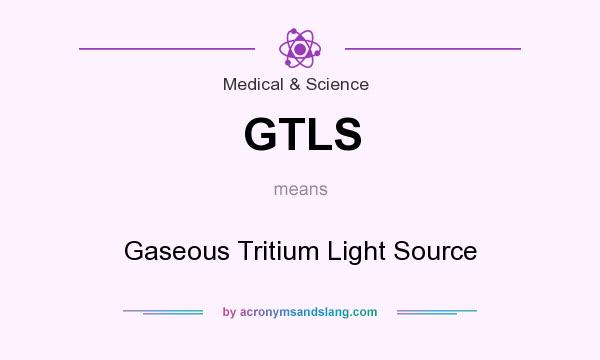 What does GTLS mean? It stands for Gaseous Tritium Light Source