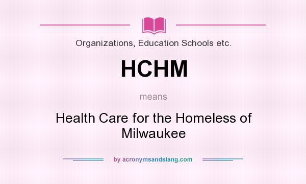 What does HCHM mean? It stands for Health Care for the Homeless of Milwaukee