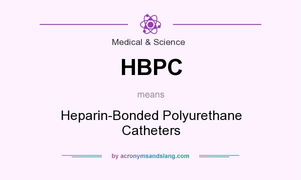 What does HBPC mean? It stands for Heparin-Bonded Polyurethane Catheters
