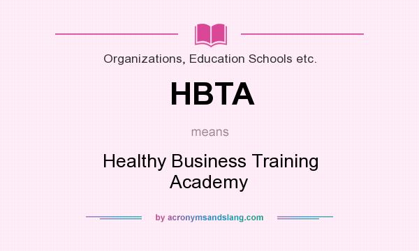 What does HBTA mean? It stands for Healthy Business Training Academy