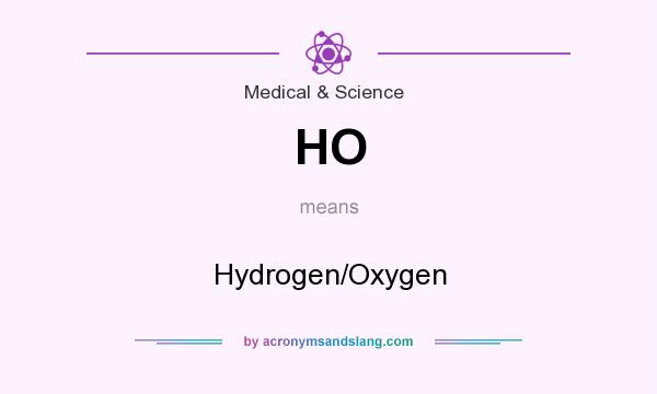 What does HO mean? It stands for Hydrogen/Oxygen