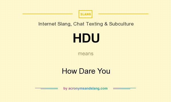 What does HDU mean? It stands for How Dare You