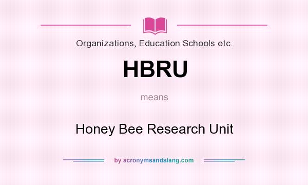 What does HBRU mean? It stands for Honey Bee Research Unit