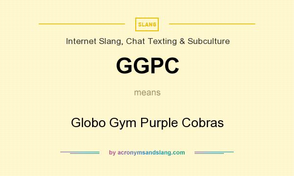 What does GGPC mean? It stands for Globo Gym Purple Cobras