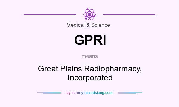 What does GPRI mean? It stands for Great Plains Radiopharmacy, Incorporated