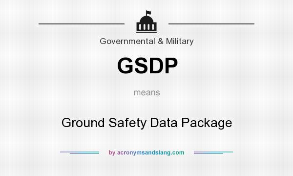 What does GSDP mean? It stands for Ground Safety Data Package