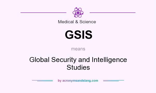 What does GSIS mean? It stands for Global Security and Intelligence Studies