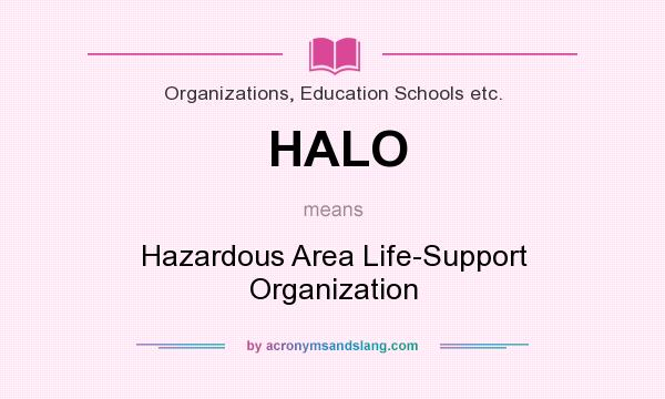 What does HALO mean? It stands for Hazardous Area Life-Support Organization