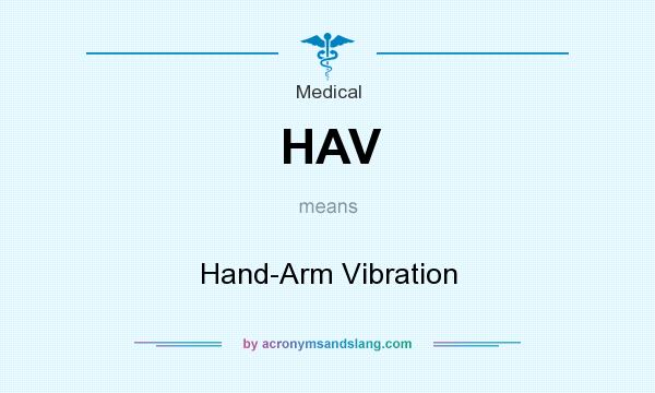 What does HAV mean? It stands for Hand-Arm Vibration