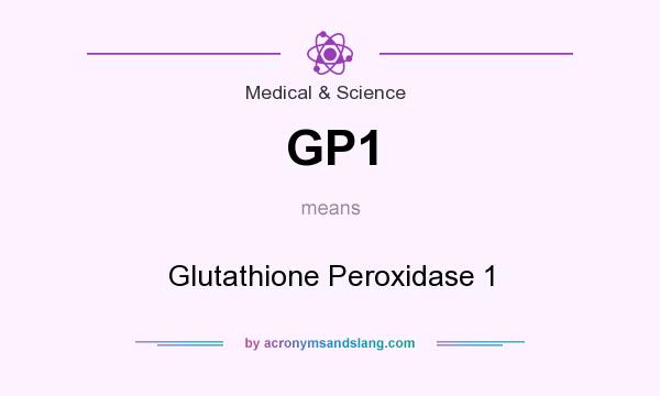 What does GP1 mean? It stands for Glutathione Peroxidase 1