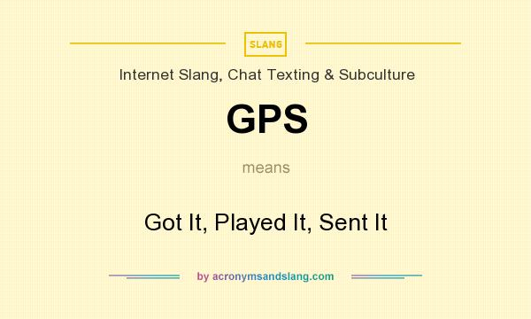 What does GPS mean? It stands for Got It, Played It, Sent It