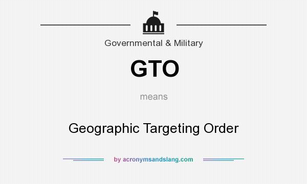 What does GTO mean? It stands for Geographic Targeting Order