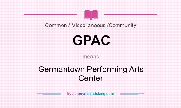 What does GPAC mean? It stands for Germantown Performing Arts Center