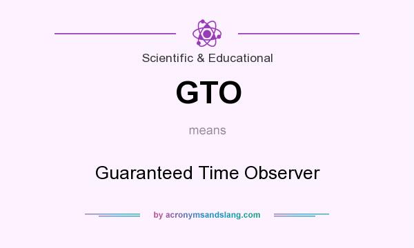 What does GTO mean? It stands for Guaranteed Time Observer