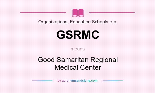 What does GSRMC mean? It stands for Good Samaritan Regional Medical Center