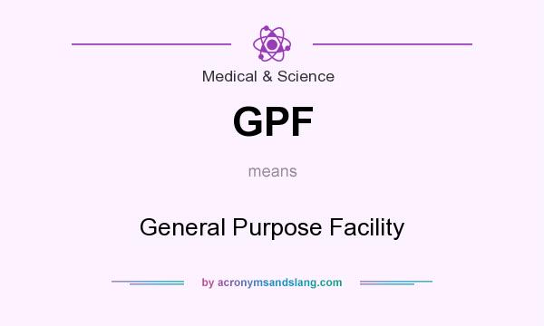 What does GPF mean? It stands for General Purpose Facility