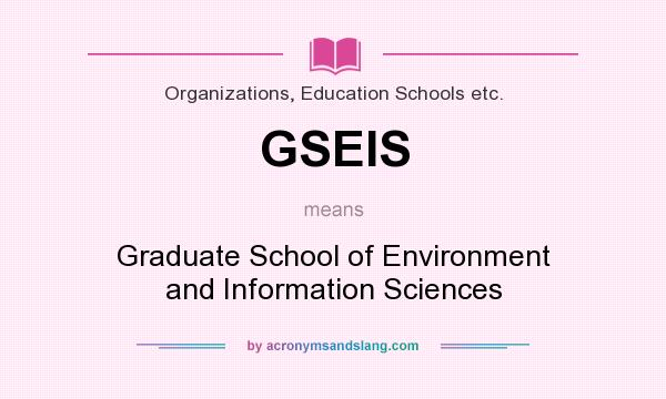 What does GSEIS mean? It stands for Graduate School of Environment and Information Sciences