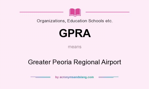 What does GPRA mean? It stands for Greater Peoria Regional Airport
