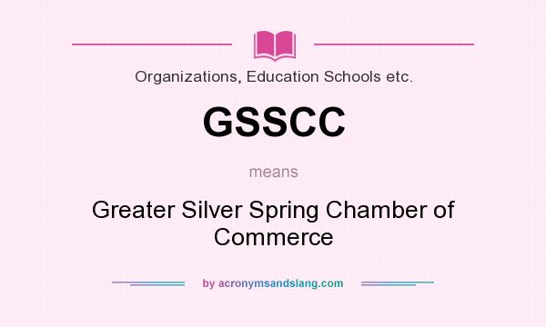 What does GSSCC mean? It stands for Greater Silver Spring Chamber of Commerce