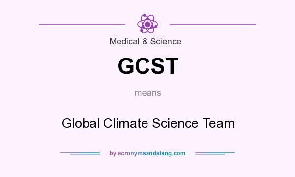 What does GCST mean? It stands for Global Climate Science Team