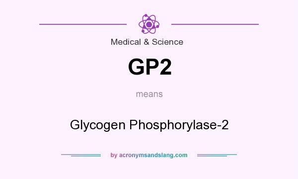 What does GP2 mean? It stands for Glycogen Phosphorylase-2