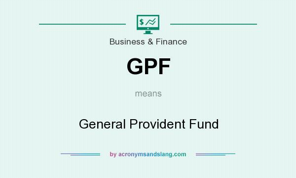 What does GPF mean? It stands for General Provident Fund