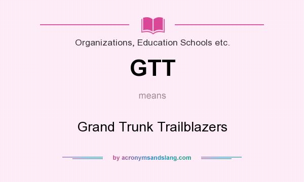 What does GTT mean? It stands for Grand Trunk Trailblazers