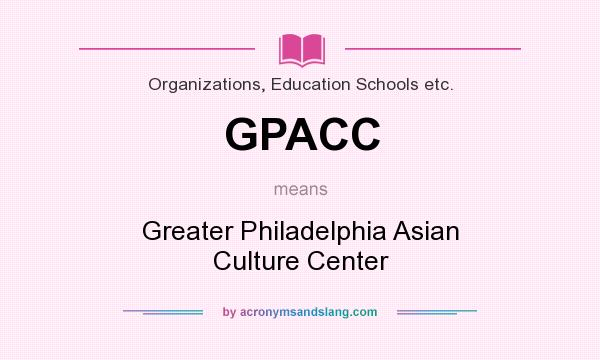 What does GPACC mean? It stands for Greater Philadelphia Asian Culture Center