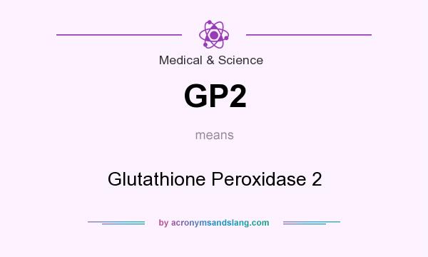 What does GP2 mean? It stands for Glutathione Peroxidase 2