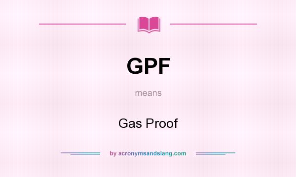 What does GPF mean? It stands for Gas Proof