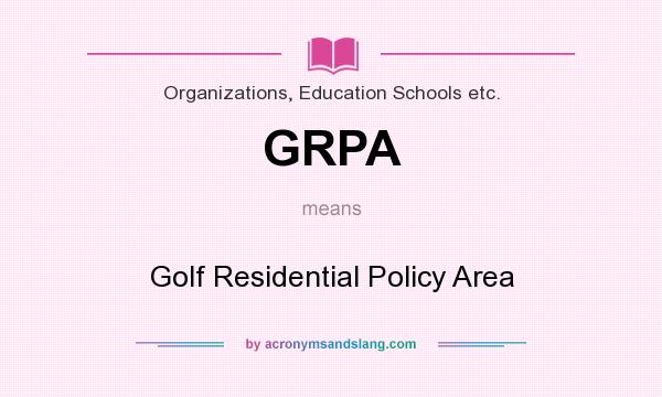 What does GRPA mean? It stands for Golf Residential Policy Area