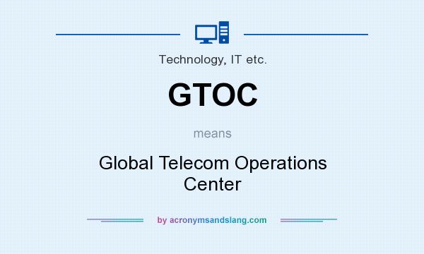 What does GTOC mean? It stands for Global Telecom Operations Center