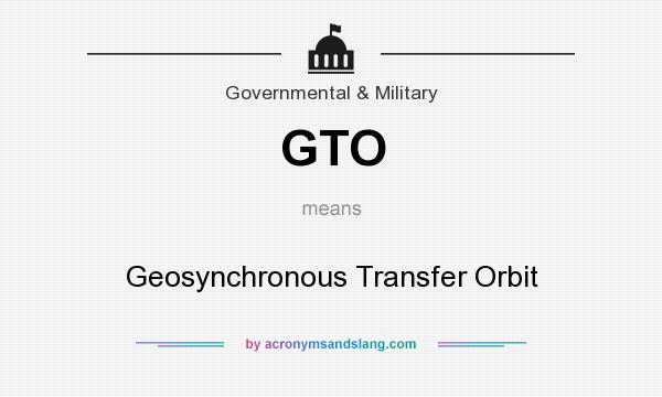 What does GTO mean? It stands for Geosynchronous Transfer Orbit