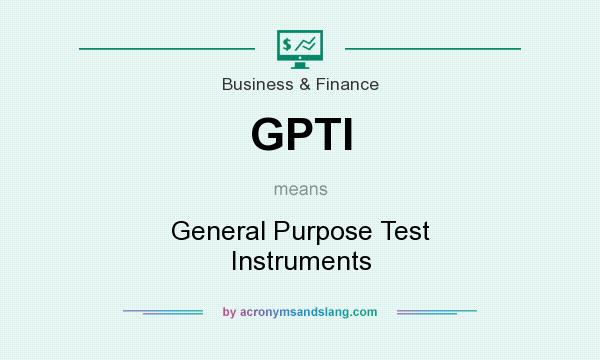What does GPTI mean? It stands for General Purpose Test Instruments