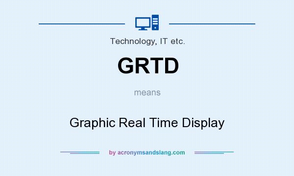 What does GRTD mean? It stands for Graphic Real Time Display